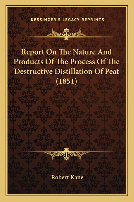 Report On The Nature And Products Of The Process Of The Destructive Distillation Of Peat (1851) - Ingram