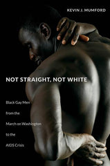 Not Straight, Not White: Black Gay Men from the March on Washington to the AIDS Crisis - Ingram