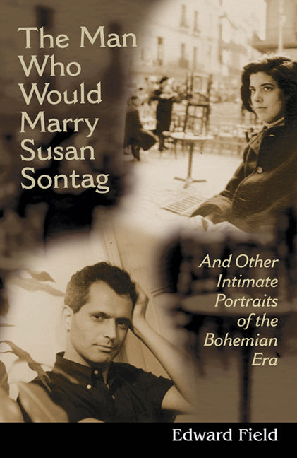 Man Who Would Marry Susan Sontag: And Other Intimate Literary Portraits of the Bohemian Era