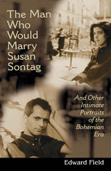Man Who Would Marry Susan Sontag: And Other Intimate Literary Portraits of the Bohemian Era