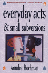 Everyday Acts and Small Subversions: Women Reinventing Family, Community and Home - Ingram