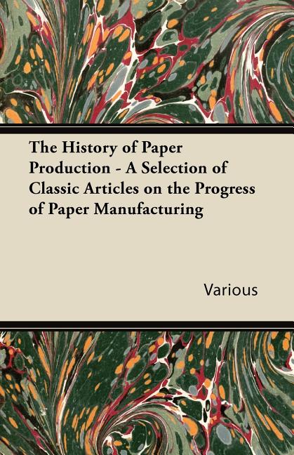 History of Paper Production - A Selection of Classic Articles on the Progress of Paper Manufacturing - Ingram