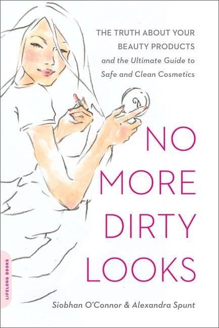 No More Dirty Looks: The Truth about Your Beauty Products -- And the Ultimate Guide to Safe and Clean Cosmetics - Ingram