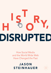History, Disrupted: How Social Media and the World Wide Web Have Changed the Past (2022) - Ingram