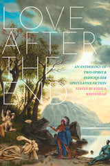 Love After the End: An Anthology of Two-Spirit and Indigiqueer Speculative Fiction - Ingram
