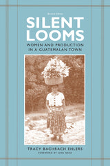 Silent Looms: Women and Production in a Guatemalan Town (Revised) - Ingram