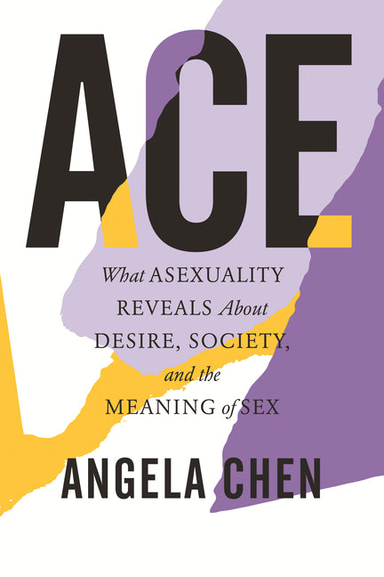 Ace: What Asexuality Reveals about Desire, Society, and the Meaning of Sex - Ingram
