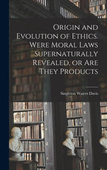 Origin and Evolution of Ethics. Were Moral Laws Supernaturally Revealed, or are They Products - Ingram