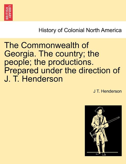 Commonwealth of Georgia. the Country; The People; The Productions. Prepared Under the Direction of J. T. Henderson - Ingram