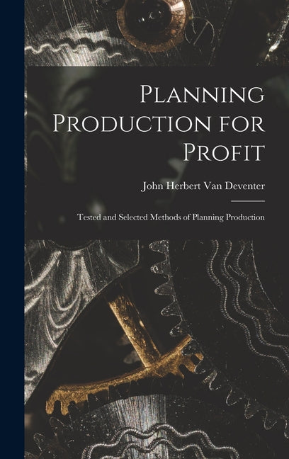 Planning Production for Profit: Tested and Selected Methods of Planning Production - Ingram