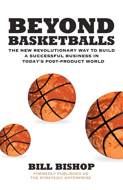 Beyond Basketballs: The New Revolutionary Way to Build a Successful Business in a Post-Product World - Ingram