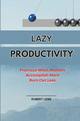 Lazy Productivity: Prioritize Only What Matters, Accomplish More, Burn Out Less - Ingram
