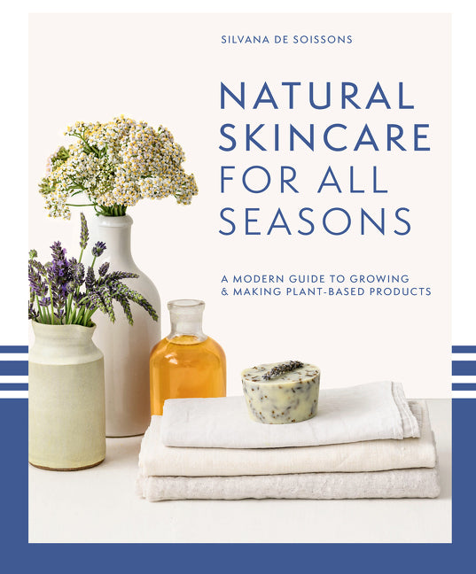 Natural Skincare for All Seasons: A Modern Guide to Growing & Making Plant-Based Products - Ingram