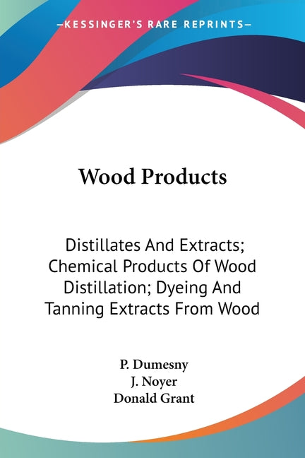 Wood Products: Distillates And Extracts; Chemical Products Of Wood Distillation; Dyeing And Tanning Extracts From Wood - Ingram