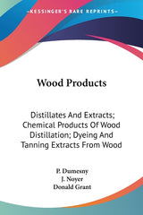Wood Products: Distillates And Extracts; Chemical Products Of Wood Distillation; Dyeing And Tanning Extracts From Wood - Ingram