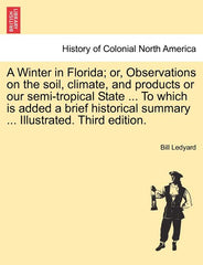 Winter in Florida; Or, Observations on the Soil, Climate, and Products or Our Semi-Tropical State ... to Which Is Added a Brief Historical Summary ... - Ingram