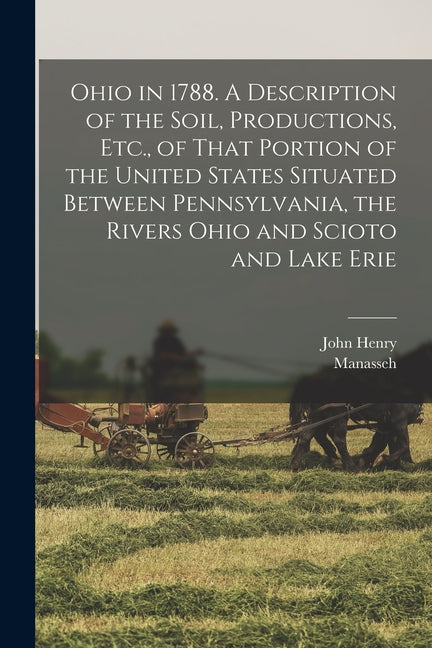 Ohio in 1788. A Description of the Soil, Productions, Etc., of That Portion of the United States Situated Between Pennsylvania, the Rivers Ohio and Sc - Ingram