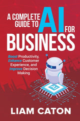 Complete Guide to AI for Business: Boost Productivity, Enhance Customer Experience, and Improve Decision Making - Ingram