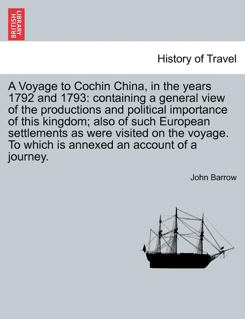 Voyage to Cochin China, in the years 1792 and 1793: containing a general view of the productions and political importance of this kingdom; also of suc - Ingram