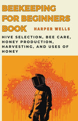 Beekeeping for Beginners Book: Hive Selection, Bee Care, Honey Production, Harvesting, and Uses of Honey - Ingram
