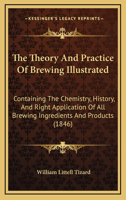 Theory And Practice Of Brewing Illustrated: Containing The Chemistry, History, And Right Application Of All Brewing Ingredients And Products (1846) - Ingram