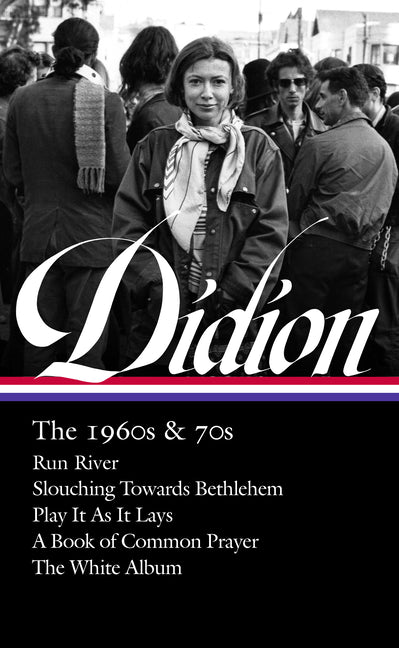 Joan Didion: The 1960s & 70s (Loa #325): Run River / Slouching Towards Bethlehem / Play It as It Lays / A Book of Common Prayer / The White Album - Ingram