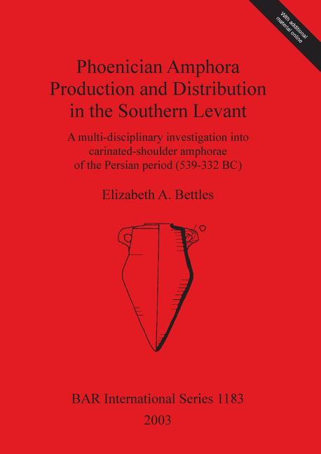 Phoenician Amphora Production and Distribution in the Southern Levant: A multi-disciplinary investigation into carinated-shoulder amphorae of the Pers - Ingram