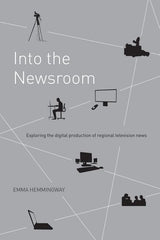 Into the Newsroom: Exploring the Digital Production of Regional Television News - Ingram