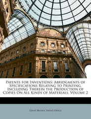 Patents for Inventions: Abridgments of Specifications Relating to Printing, Including Therein the Production of Copies On All Kinds of Materia - Ingram