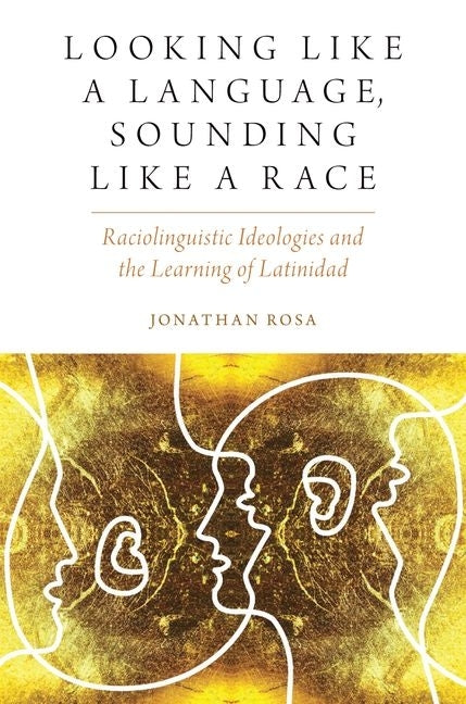 Looking Like a Language, Sounding Like a Race: Raciolinguistic Ideologies and the Learning of Latinidad - Ingram