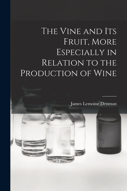 Vine and Its Fruit, More Especially in Relation to the Production of Wine - Ingram