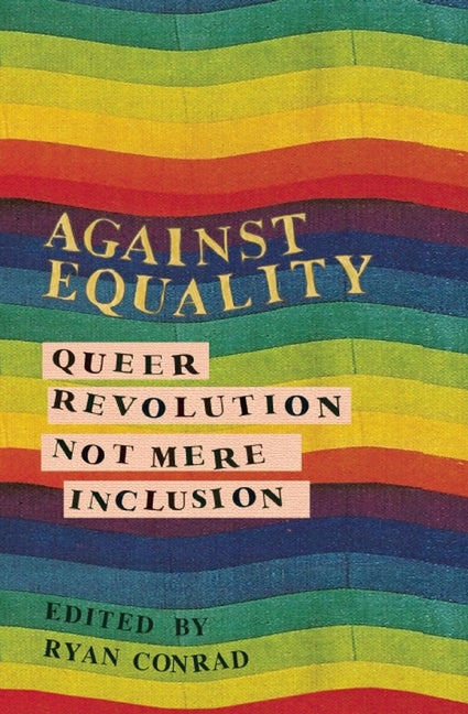 Against Equality: Queer Revolution, Not Mere Inclusion - Ingram
