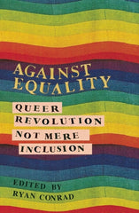 Against Equality: Queer Revolution, Not Mere Inclusion - Ingram