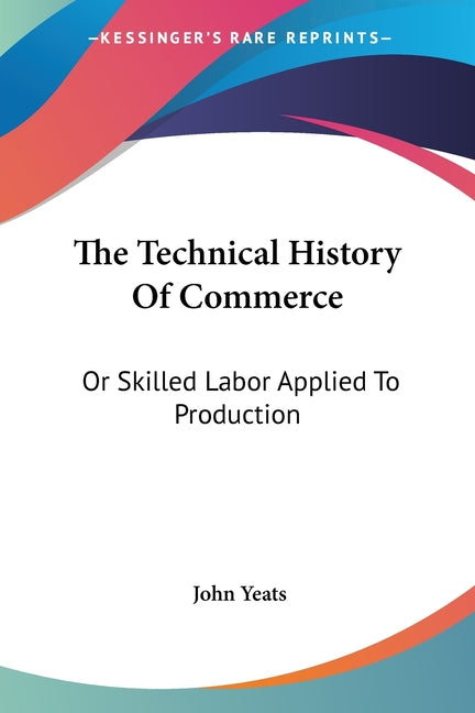 Technical History Of Commerce: Or Skilled Labor Applied To Production - Ingram