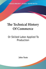 Technical History Of Commerce: Or Skilled Labor Applied To Production - Ingram
