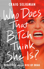 Who Does That Bitch Think She Is?: Doris Fish and the Rise of Drag - Ingram