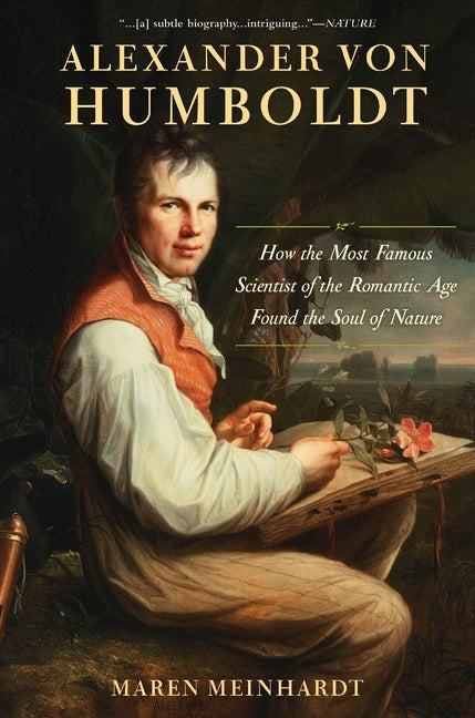 Alexander Von Humboldt: How the Most Famous Scientist of the Romantic Age Found the Soul of Nature - Ingram