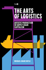 Arts of Logistics: Artistic Production in Supply Chain Capitalism - Ingram