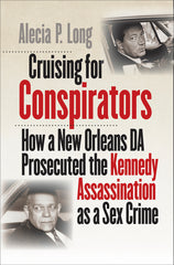 Cruising for Conspirators: How a New Orleans DA Prosecuted the Kennedy Assassination as a Sex Crime - Ingram