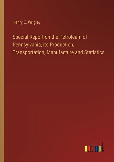Special Report on the Petroleum of Pennsylvania, its Production, Transportation, Manufacture and Statistics - Ingram