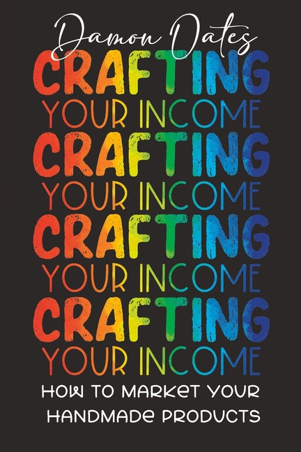 Crafting Your Income: How to Market Your Handmade Products - Ingram