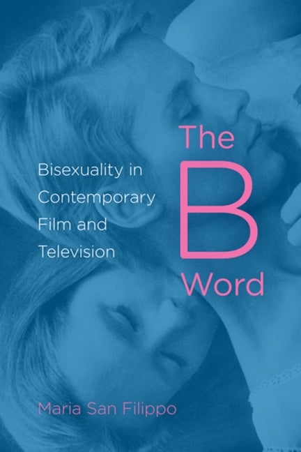 B Word: Bisexuality in Contemporary Film and Television - Ingram