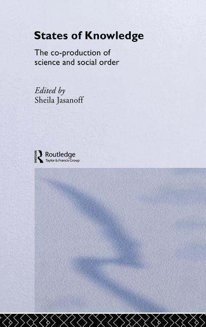 States of Knowledge: The Co-Production of Science and the Social Order - Ingram