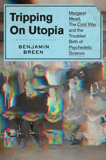 Tripping on Utopia: Margaret Mead, the Cold War, and the Troubled Birth of Psychedelic Science - Ingram