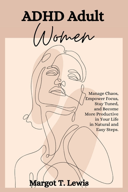 ADHD Adult Women: Manage Chaos, Empower Focus, Stay Tuned, and Become More Productive in Your Life in Natural and Easy Steps. - Ingram