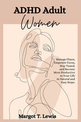ADHD Adult Women: Manage Chaos, Empower Focus, Stay Tuned, and Become More Productive in Your Life in Natural and Easy Steps. - Ingram