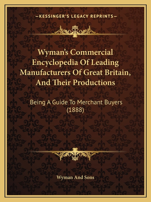 Wyman's Commercial Encyclopedia Of Leading Manufacturers Of Great Britain, And Their Productions: Being A Guide To Merchant Buyers (1888) - Ingram
