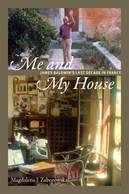 Me and My House: James Baldwin's Last Decade in France - Ingram