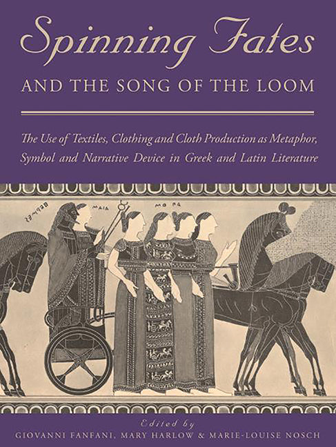 Spinning Fates and the Song of the Loom: The Use of Textiles, Clothing and Cloth Production as Metaphor, Symbol and Narrative Device in Greek and Lati - Ingram