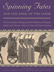 Spinning Fates and the Song of the Loom: The Use of Textiles, Clothing and Cloth Production as Metaphor, Symbol and Narrative Device in Greek and Lati - Ingram